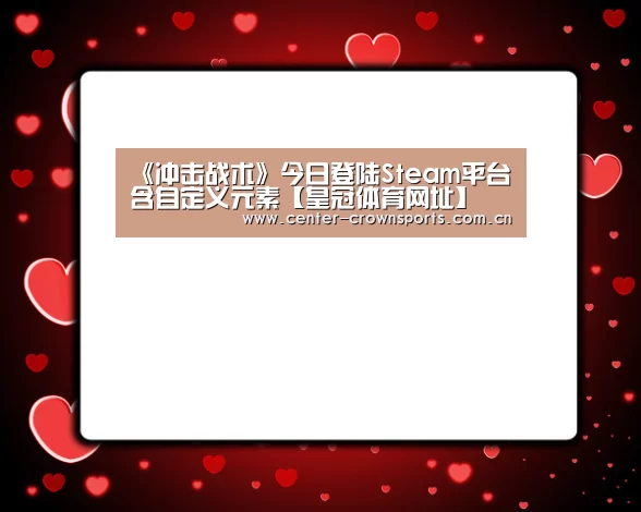 《冲击战术》今日登陆Steam平台 含自定义元素【皇冠体育网址】(图2) 皇冠体育官方网站