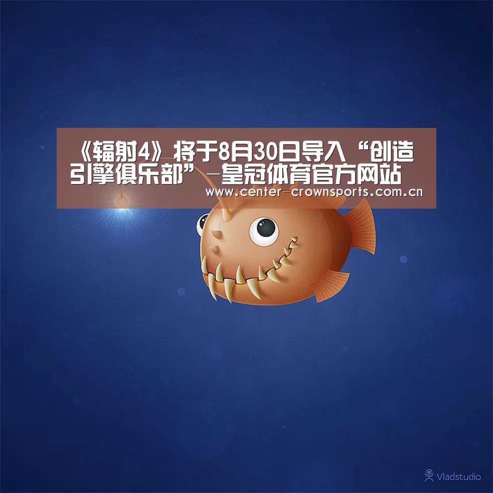 《辐射4》将于8月30日导入“创造引擎俱乐部”-皇冠体育官方网站(图3) 皇冠入口